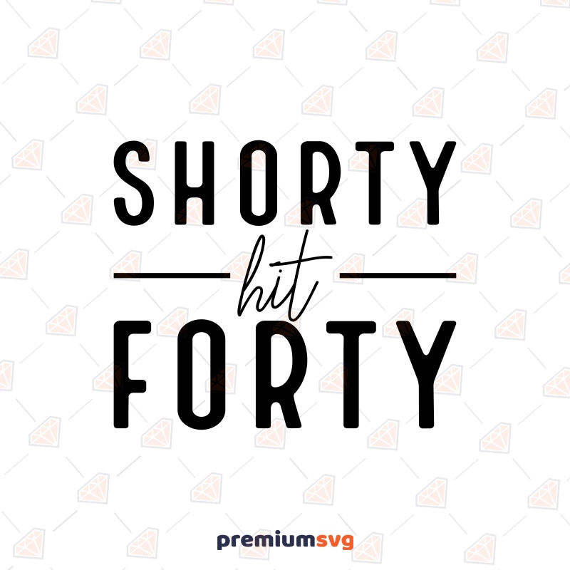 Shorty Hit Forty SVG, Funny 40th Birthday Cut File Birthday SVG