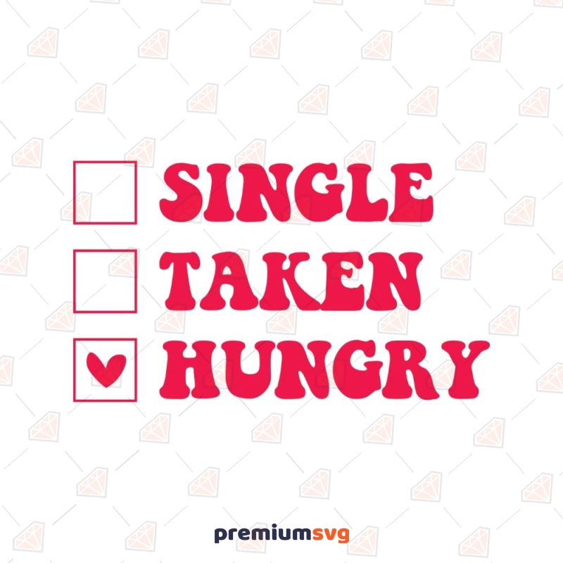 Single Taken Hungry SVG, Valentine's Day SVG Valentine's Day SVG Svg