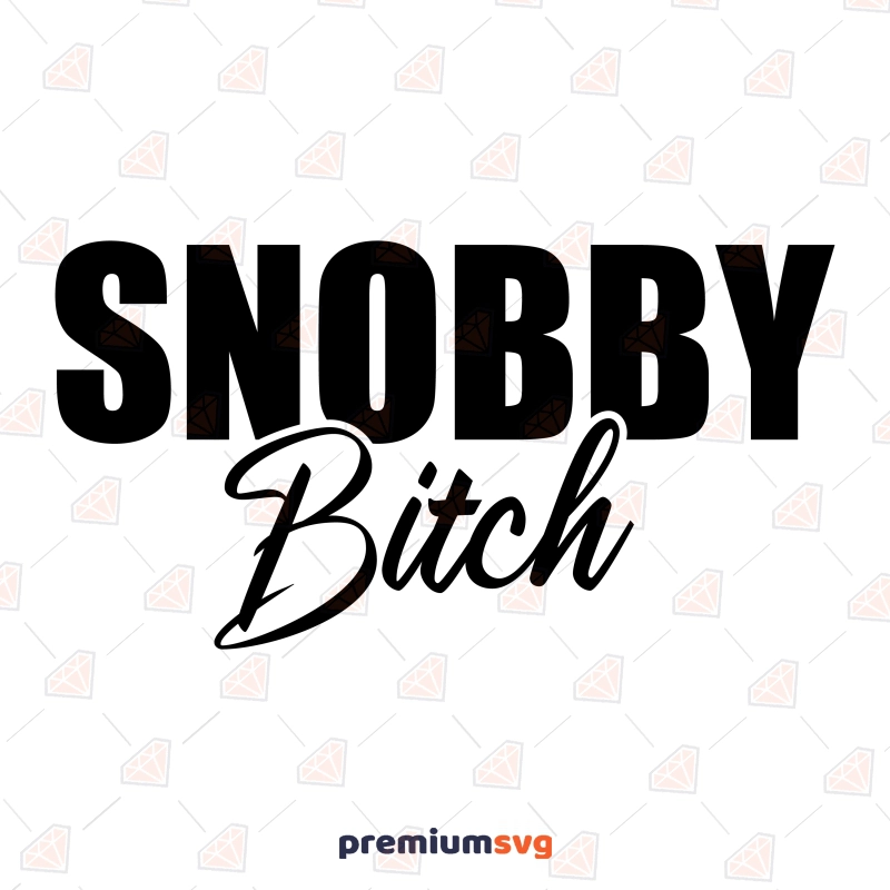 Snobby Bitch SVG Design, Adult Cut Files Funny SVG Svg