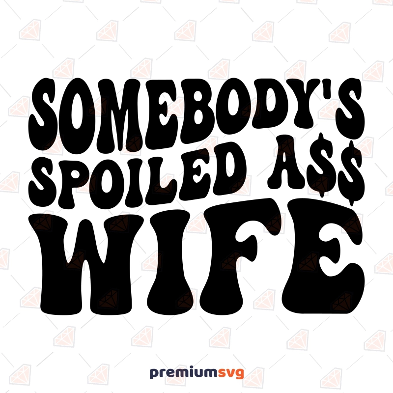Somebody's Spoiled Ass Wife SVG with Dollar Sign, Funny Adult SVG Vector Files Funny SVG Svg