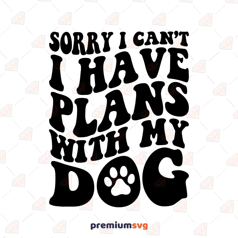Sorry I Can't I Have Plans With My Dog SVG Dog SVG Svg