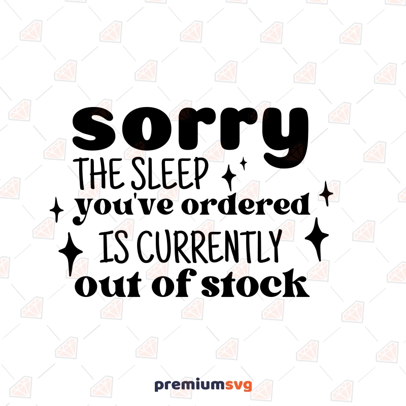 Sorry The Sleep You've Ordered Is Currently Out Of Stock SVG, Newborn SVG Baby SVG Svg