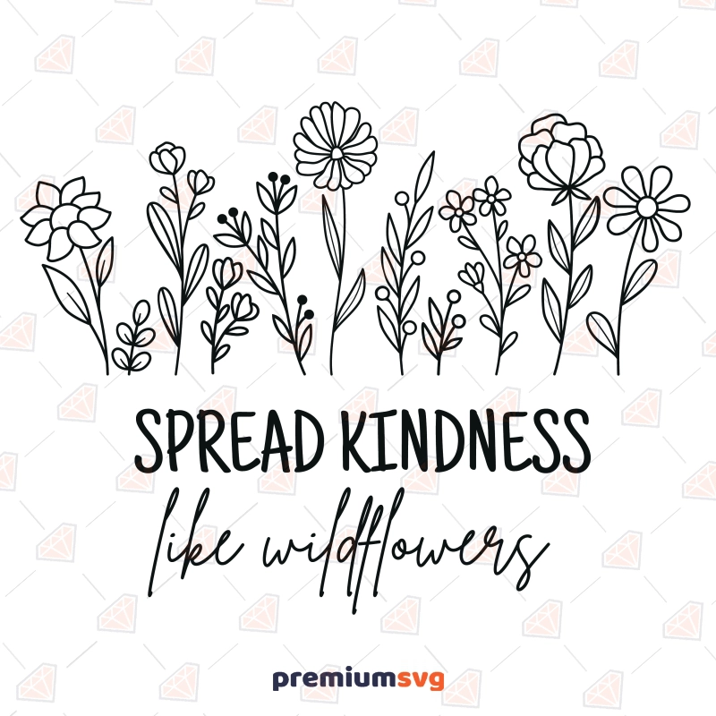 Spread Kindness with Flowers SVG, Wildflowers SVG Vector Files Flower SVG Svg