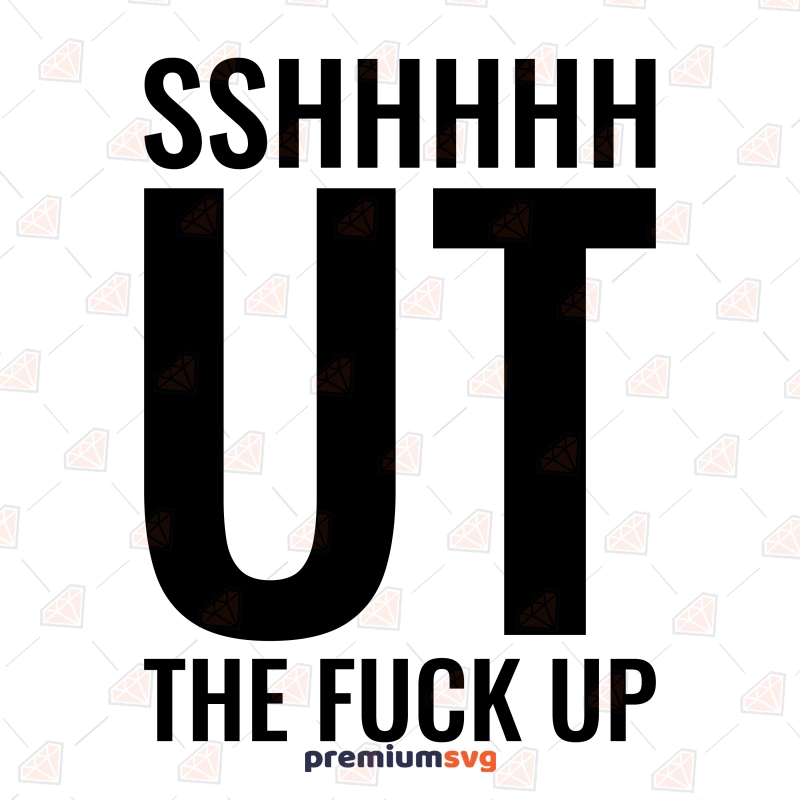 Sshhhh Ut The Fuck Up SVG, Shut Up SVG Clipart Funny SVG Svg