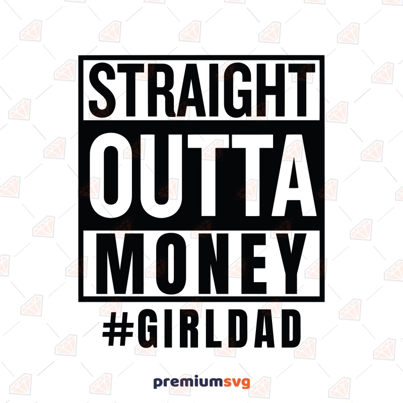 Straight Outta Money Girl Dad SVG, Funny Fathers Day SVG Father's Day SVG Svg