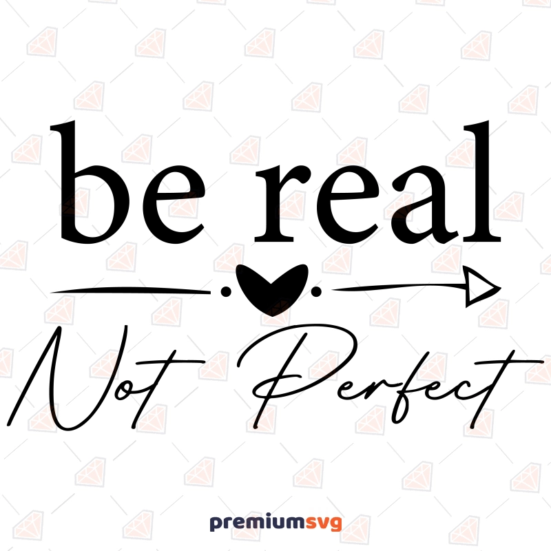 Be Real Not Perfect SVG, Self Love and Inspirational SVG Vector Files T-shirt SVG Svg