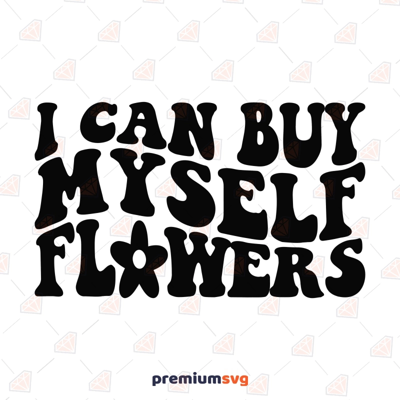 I Can Buy Myself Flowers SVG T-shirt SVG Svg