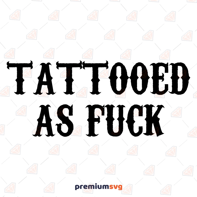 Tattooed As Fuck SVG, Funny SVG Digital Design Funny SVG Svg