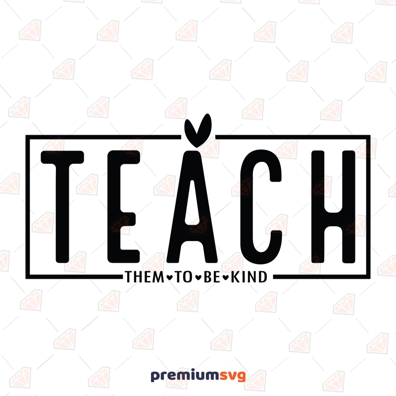 Teach Them To Be Kind SVG, Teacher SVG Teacher SVG Svg