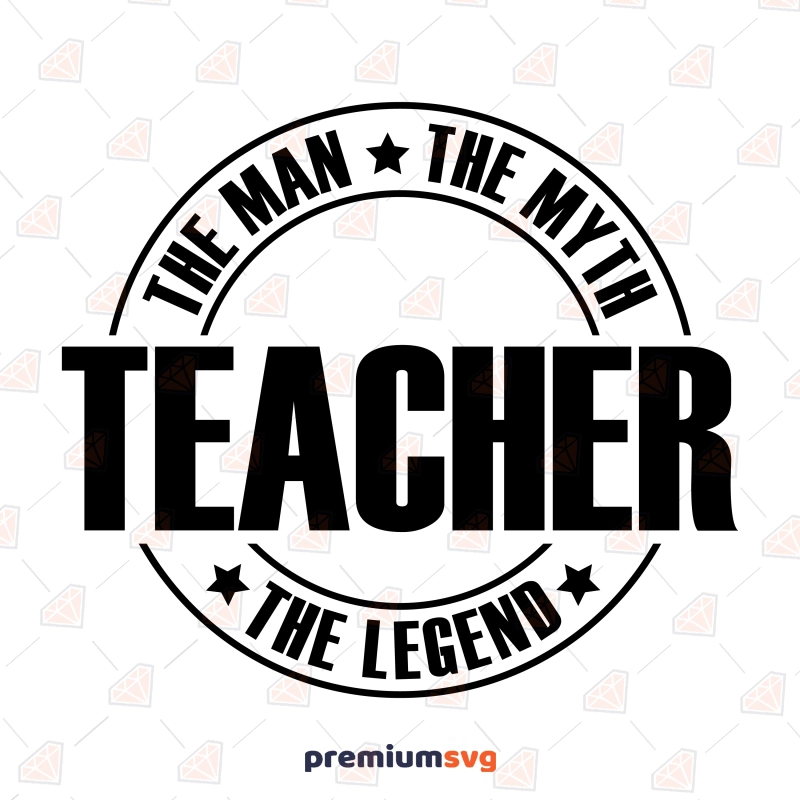 Teacher The Man The Myth The Legend SVG Teacher SVG Svg