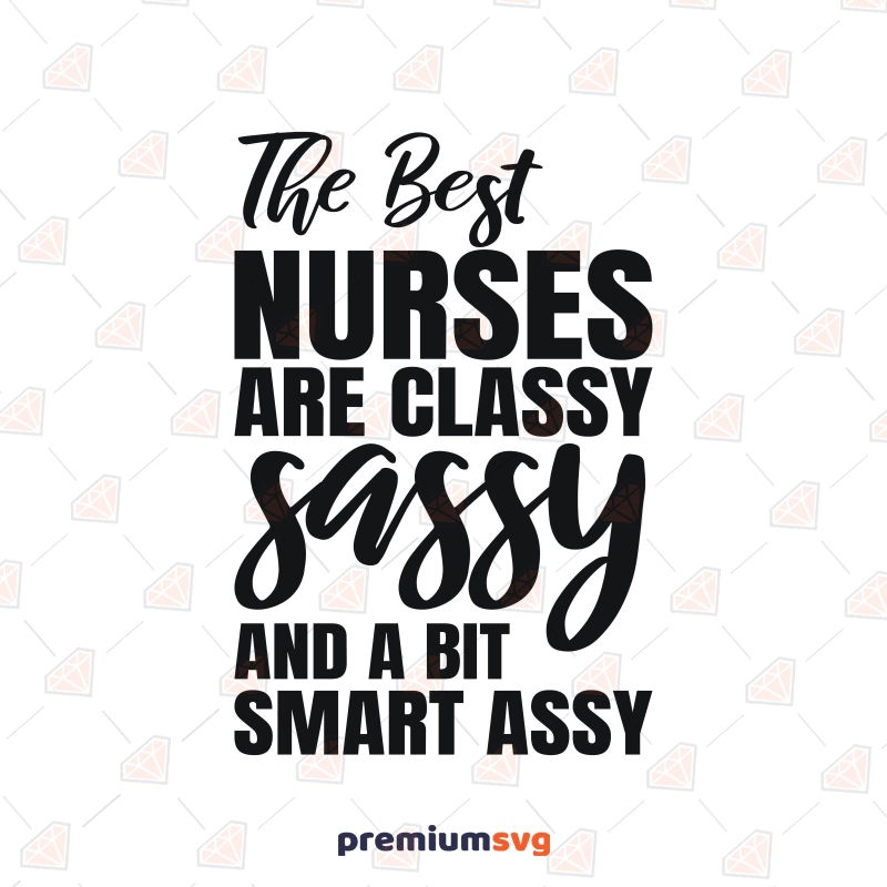 The Best Nurses Are Classy Sassy and A Bit Smart Assy SVG, Funny Nurse SVG Nurse SVG Svg