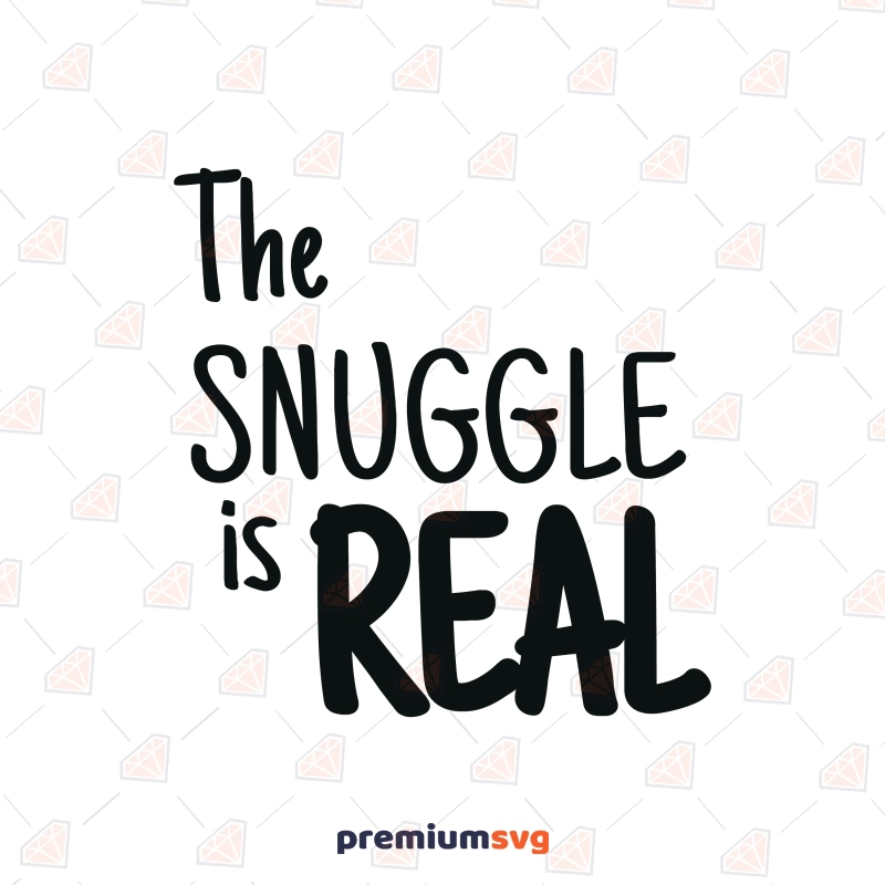 The Snuggle is Real SVG, Newborn Baby Design Instant Download Baby SVG Svg