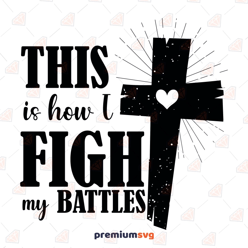 This Is How I Fight My Battles SVG, Christian Shirt SVG Vector Files Christian SVG Svg
