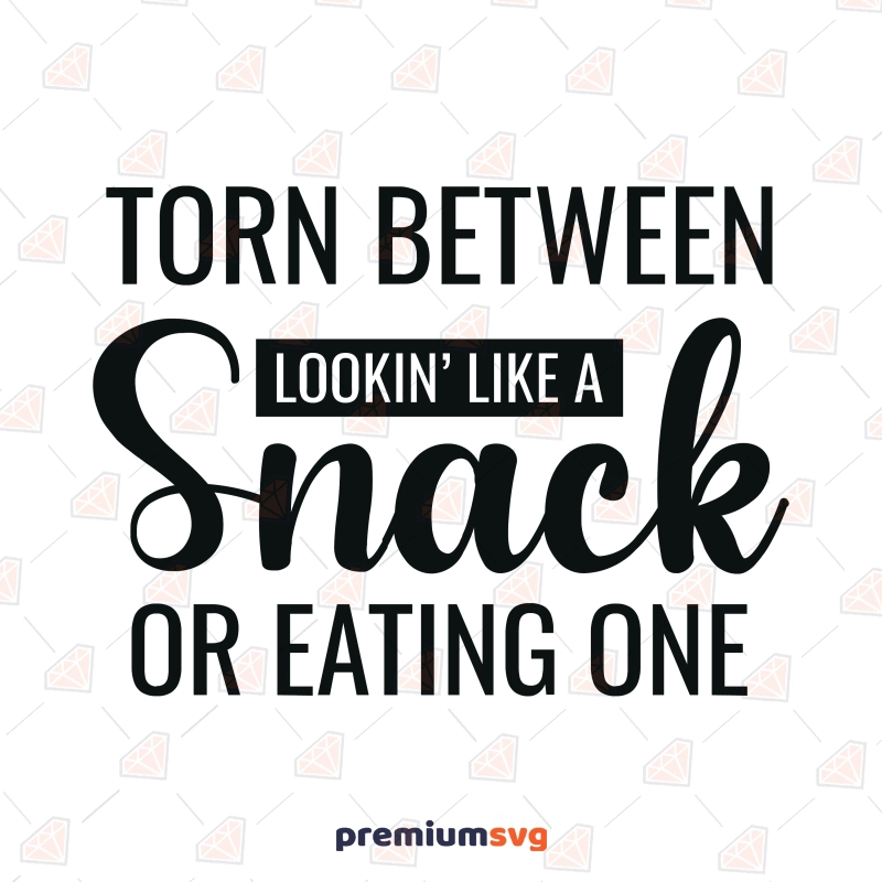 Torn Between Looking Like A Snack and Eating One SVG, Sarcastic Quote SVG Funny SVG Svg