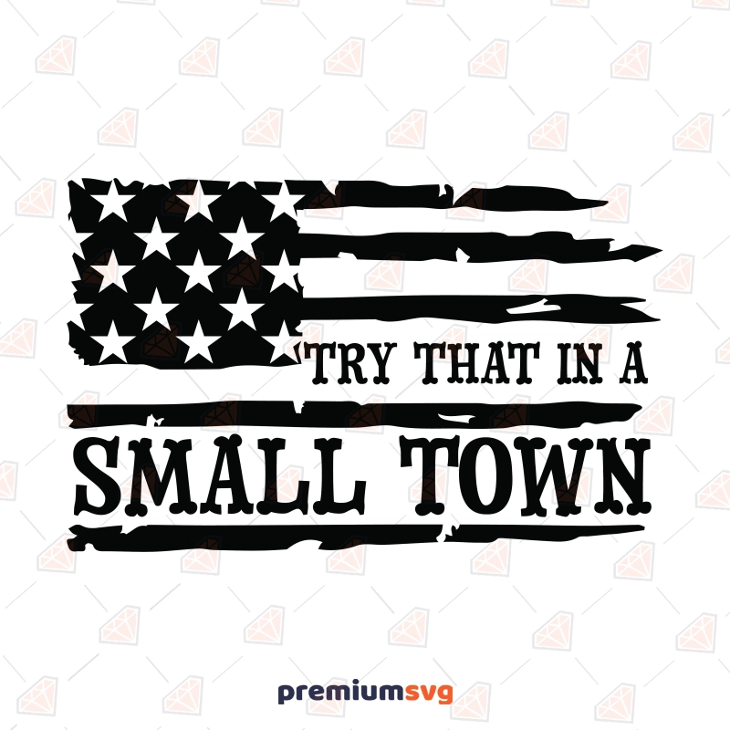 Try That In A Small Town SVG, Small Town SVG Shirt Design USA SVG Svg