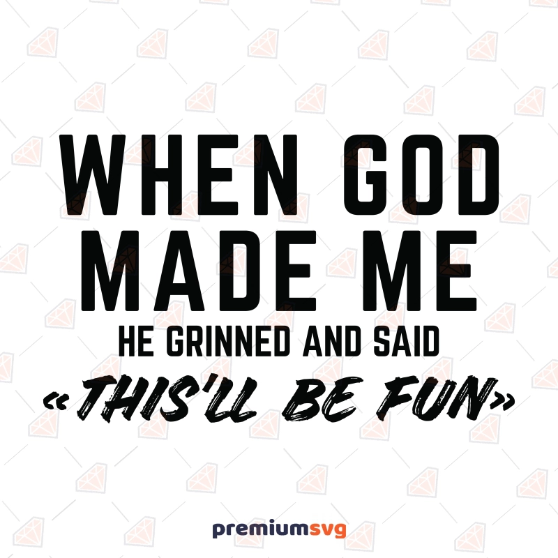 When God Made Me He Grinned And Said SVG, Fun SVG Funny SVG Svg