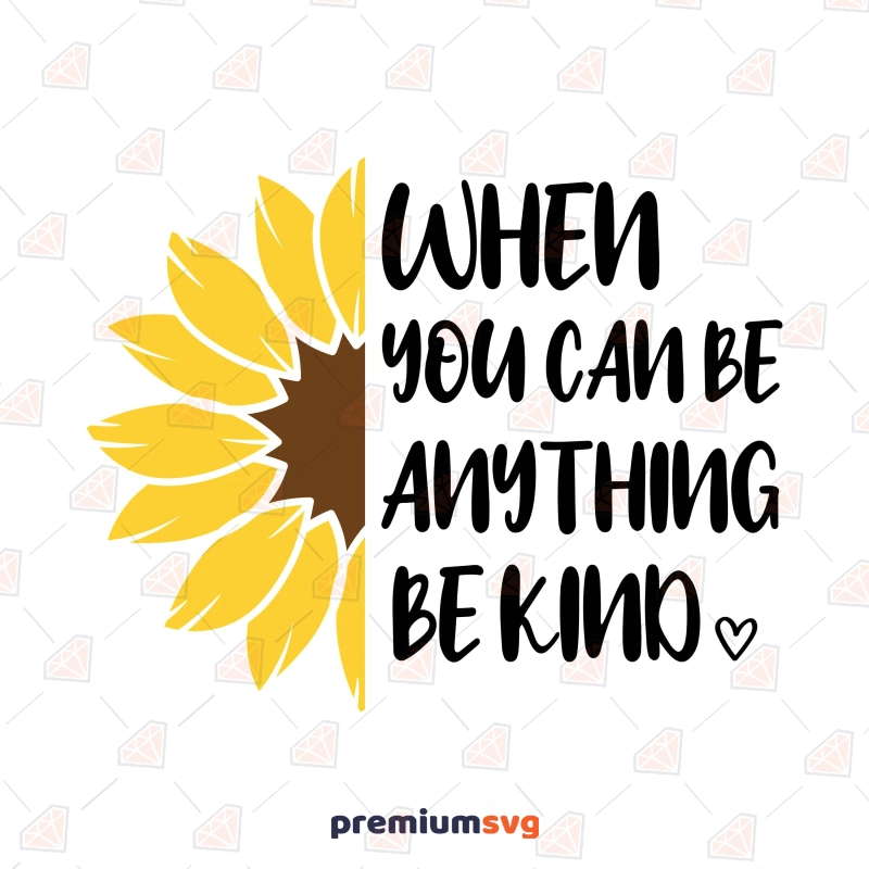 When You Can Be Anything Be Kind SVG Sunflower Sunflower SVG Svg