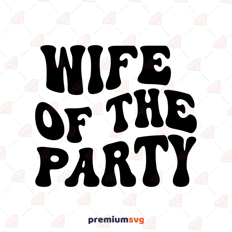 Wife Of The Party SVG, The Party SVG, Bride SVG Wedding SVG Svg