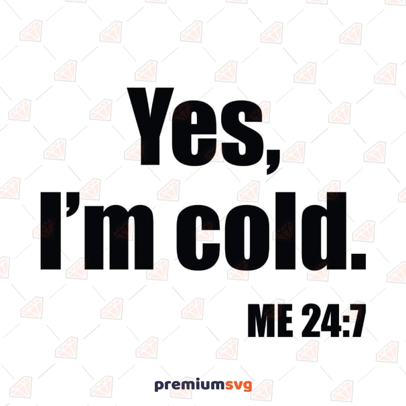Yes I'm Cold SVG Cut File, Instant Download T-shirt SVG Svg