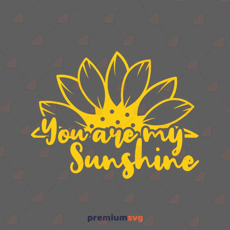 You Are My Sunshine SVG Sunflower Sunflower SVG Svg