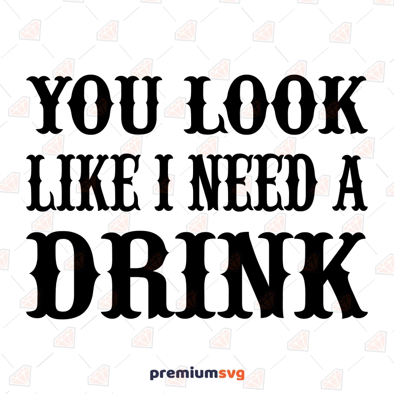 You Look Like I Need A Drink SVG, Funny St Patty's Day SVG St Patrick's Day SVG Svg