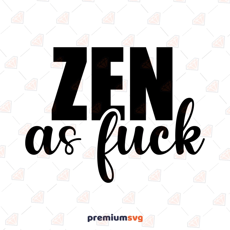 Zen As Fuck SVG, Funny Adult SVG Instant Download Funny SVG Svg