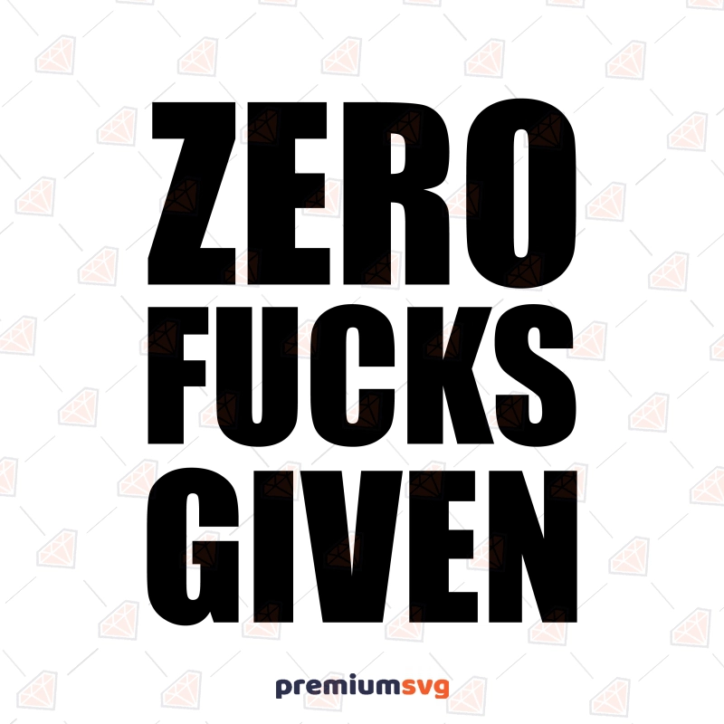 Zero Fucks Given SVG, Adult Funny Design SVG Vector Files Funny SVG Svg