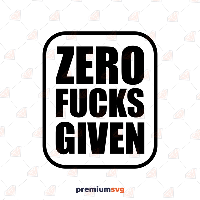 Zero Fucks Given SVG File, Funny Vector Image Funny SVG Svg