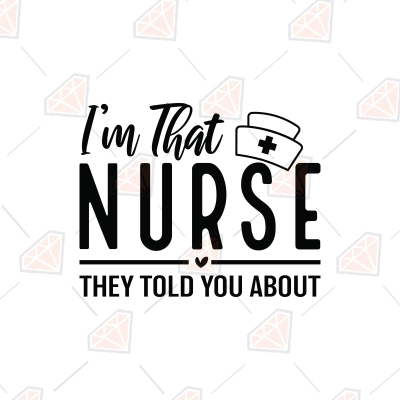 I'm That Nurse They Told You About SVG, Cricut | PremiumSVG