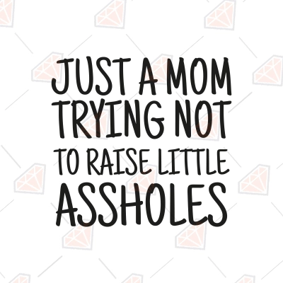 Just A Mom Trying Not To Raise Little Assholes SVG, Funny Mom Vector