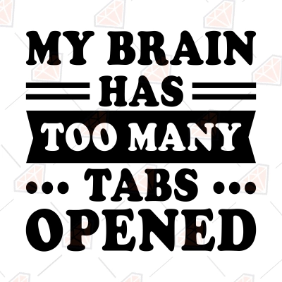 My Brain Has Too Many Tabs Opened SVG, Funny SVG | PremiumSVG