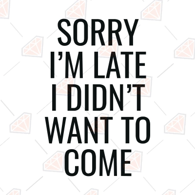 Sorry I'm Late I Didn't Want To Come Sunflower Tshirt Sorry I'm Late I Didn't Want To Come Sunflower Tshirt