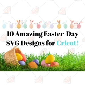 10 Amazing Easter SVG Designs That You Can Easily Make Easter Shirt Mugs, Baby Onesie, Tote Bag, etc.