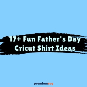 17+ Fun Father's Day Cricut Shirt Ideas That Dad Will Love
