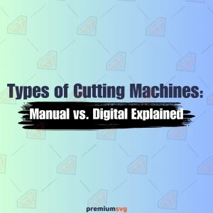 Types of Cutting Machines: Manual vs. Digital Explained