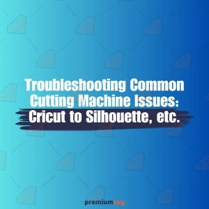 Troubleshooting Common Cutting Machine Issues: Cricut to Silhouette, etc.