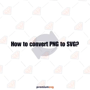 How to convert PNG to SVG? A Step-by-Step Guide