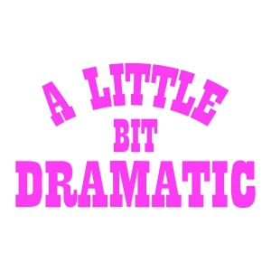 A Little Bit Dramatic SVG, Sarcastic SVG, Cricut, PNG Funny SVG