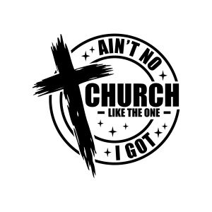 Ain't No Church Like The One I Got SVG Svg