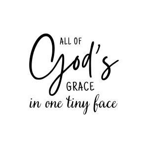All Of  God's Grace In One Tiny Face SVG, Newborn SVG Instant Download Baby SVG