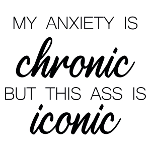 My Anxiety Is Chronic But This Ass Iconic SVG, Funny Adult SVG Funny SVG