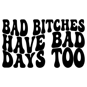 Bad Bitches Have Bad Days Too Wavy SVG, Bad Bitches Clipart SVG Funny SVG