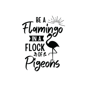 Be A Flamingo in a Flock Of Pigeons SVG Flamingo SVG