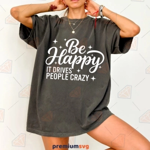 Be Happy It Drives People Crazy SVG