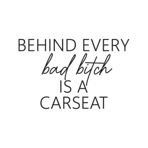 Behind Every Bad Bitch Is A Carseat SVG Design T-shirt SVG