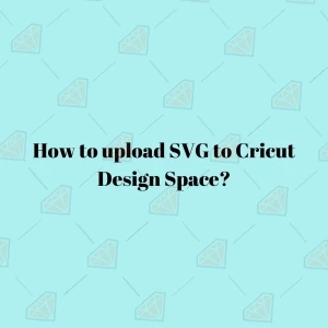 How to Upload SVG to Cricut Design Space?
