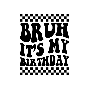 Bruh It's My Birthday SVG, Funny Birthday Cut File