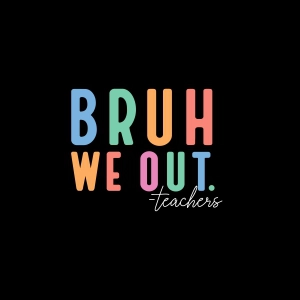 Bruh We Out Teacher SVG Teacher SVG