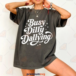 Busy Dilly Dallying SVG, Sarcastic Design