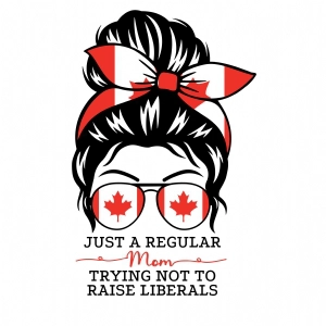 Canadian Just a Regular Mom (Trying to Not Raise Liberals) SVG Cut File Messy Bun SVG